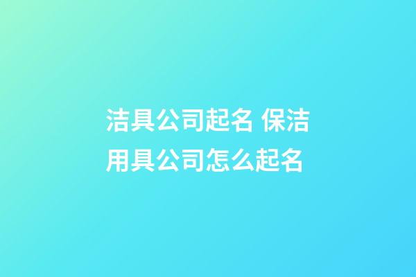 洁具公司起名 保洁用具公司怎么起名-第1张-公司起名-玄机派